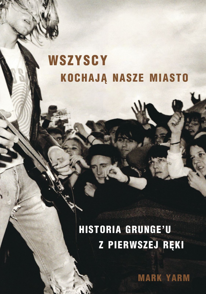 Nowa książka: &quot;Wszyscy kochają nasze miasto - Historia grunge&#039;u z pierwszej ręki&quot; - Mark Yarm.